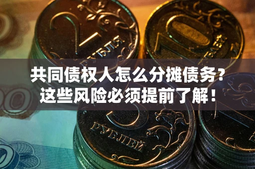 北京共同债权人怎么分摊债务？这些风险必须提前了解！