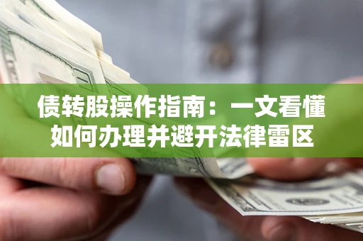 北京债转股操作指南：一文看懂如何办理并避开法律雷区