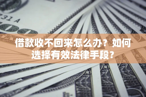 北京借款收不回来怎么办？如何选择有效法律手段？