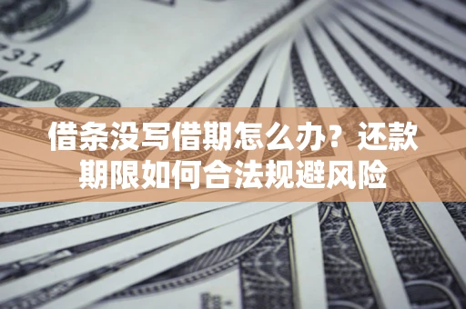 北京借条没写借期怎么办？还款期限如何合法规避风险