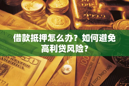 北京借款抵押怎么办？如何避免高利贷风险？