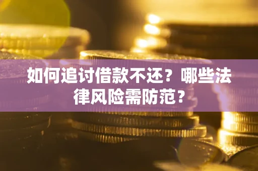 北京如何追讨借款不还？哪些法律风险需防范？
