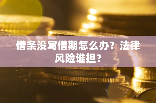 北京借条没写借期怎么办？法律风险谁担？
